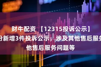 财牛配资 【12315投诉公示】大商股份新增3件投诉公示，涉及其他售后服务问题等