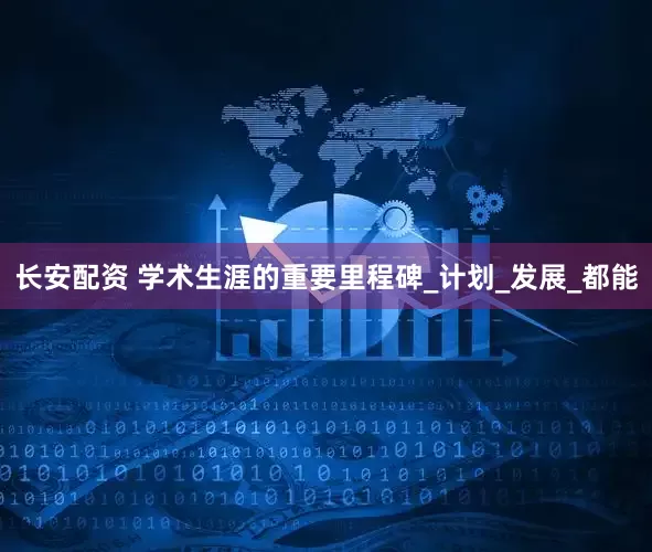 长安配资 学术生涯的重要里程碑_计划_发展_都能