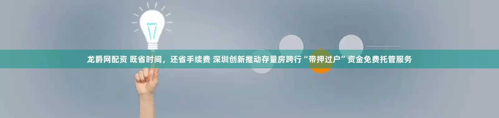 龙爵网配资 既省时间，还省手续费 深圳创新推动存量房跨行“带押过户”资金免费托管服务