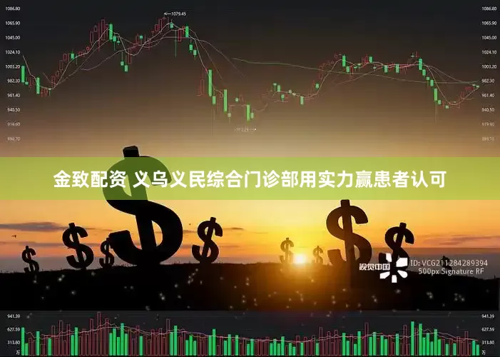金致配资 义乌义民综合门诊部用实力赢患者认可
