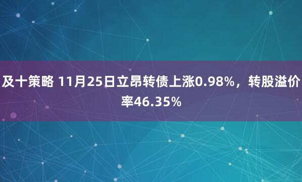及十策略 11月25日立昂转债上涨0.98%，转股溢价率46.35%